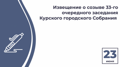 Извещение  о созыве тридцать третьего очередного заседания  Курского городского Собрания VII созыва